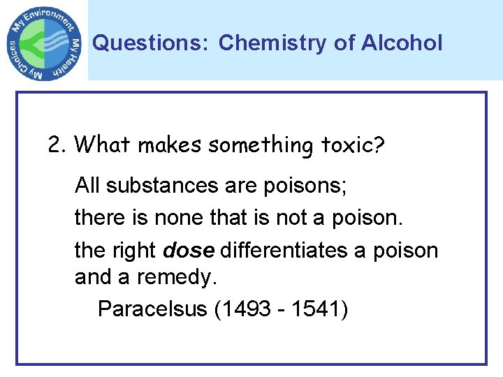 Questions: Chemistry of Alcohol 2. What makes something toxic? All substances are poisons; there