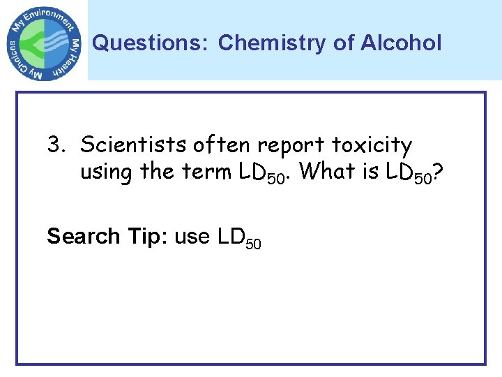 Questions: Chemistry of Alcohol 3. Scientists often report toxicity using the term LD 50.