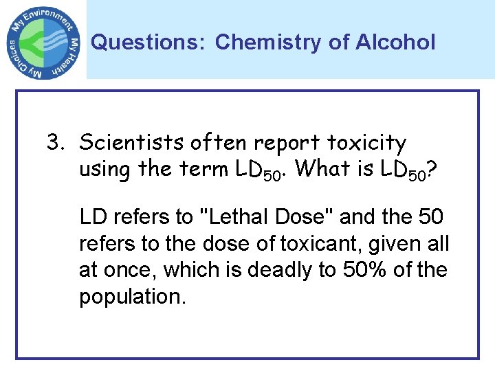 Questions: Chemistry of Alcohol 3. Scientists often report toxicity using the term LD 50.