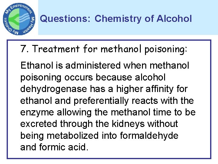 Questions: Chemistry of Alcohol 7. Treatment for methanol poisoning: Ethanol is administered when methanol