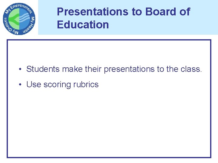 Presentations to Board of Education • Students make their presentations to the class. •