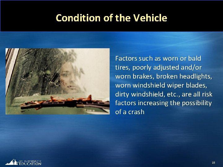 Condition of the Vehicle Factors such as worn or bald tires, poorly adjusted and/or