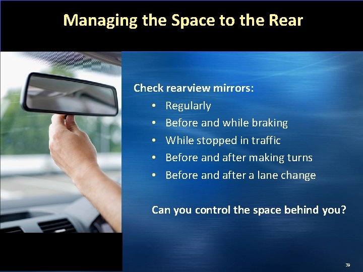  Managing the Space to the Rear Check rearview mirrors: • Regularly • Before