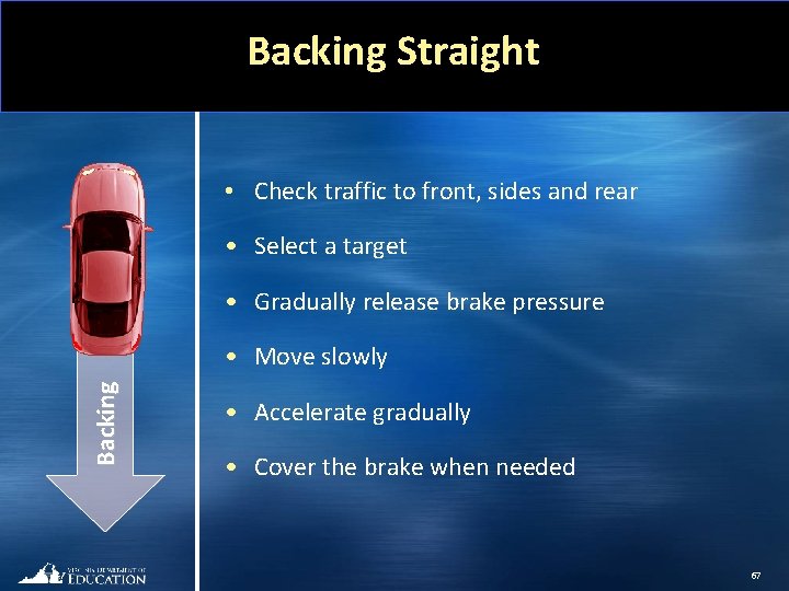 Backing Straight • Check traffic to front, sides and rear • Select a target