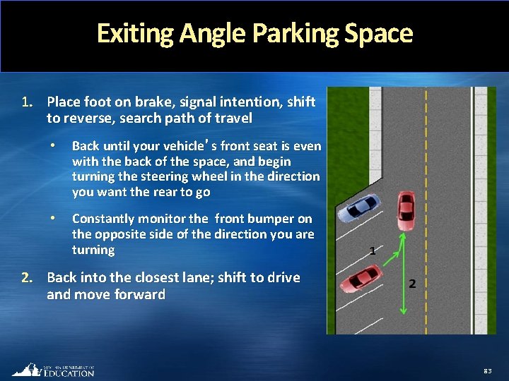 Exiting Angle Parking Space 1. Place foot on brake, signal intention, shift to reverse,