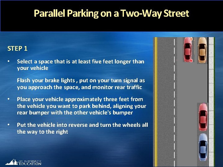 Parallel Parking on a Two-Way Street STEP 1 • Select a space that is