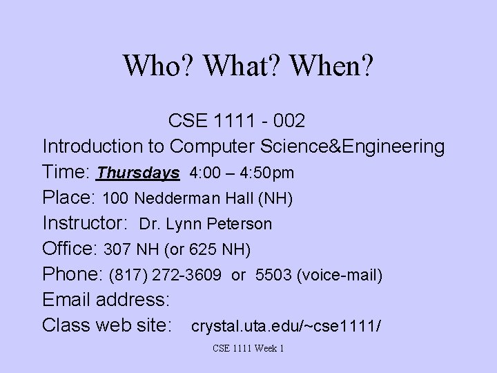 Who? What? When? CSE 1111 - 002 Introduction to Computer Science&Engineering Time: Thursdays 4: