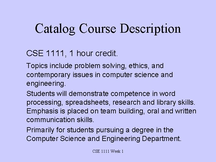 Catalog Course Description CSE 1111, 1 hour credit. Topics include problem solving, ethics, and