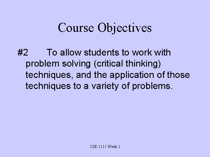 Course Objectives #2 To allow students to work with problem solving (critical thinking) techniques,