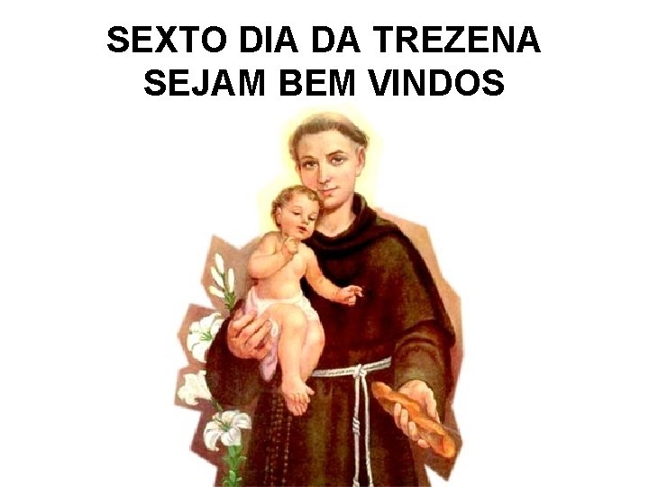 SEXTO DIA DA TREZENA SEJAM BEM VINDOS 