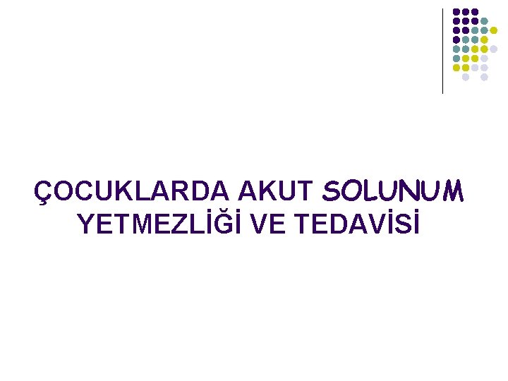 ÇOCUKLARDA AKUT SOLUNUM YETMEZLİĞİ VE TEDAVİSİ 