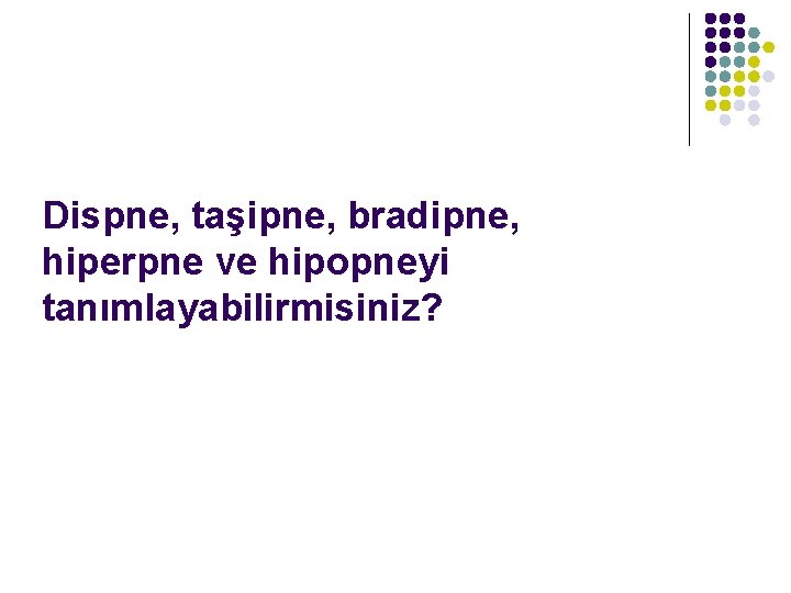 Dispne, taşipne, bradipne, hiperpne ve hipopneyi tanımlayabilirmisiniz? 