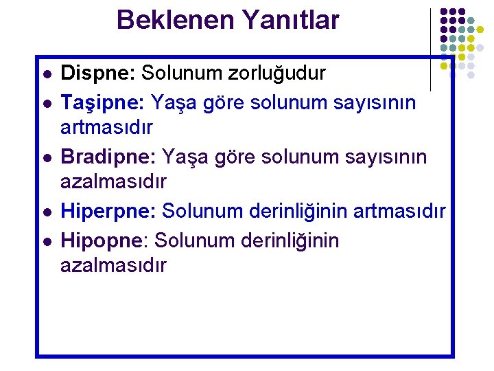 Beklenen Yanıtlar l l l Dispne: Solunum zorluğudur Taşipne: Yaşa göre solunum sayısının artmasıdır