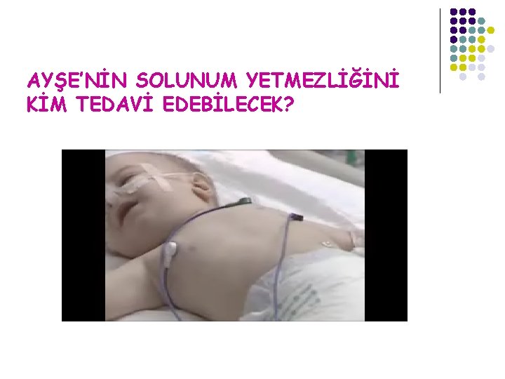 AYŞE’NİN SOLUNUM YETMEZLİĞİNİ KİM TEDAVİ EDEBİLECEK? 