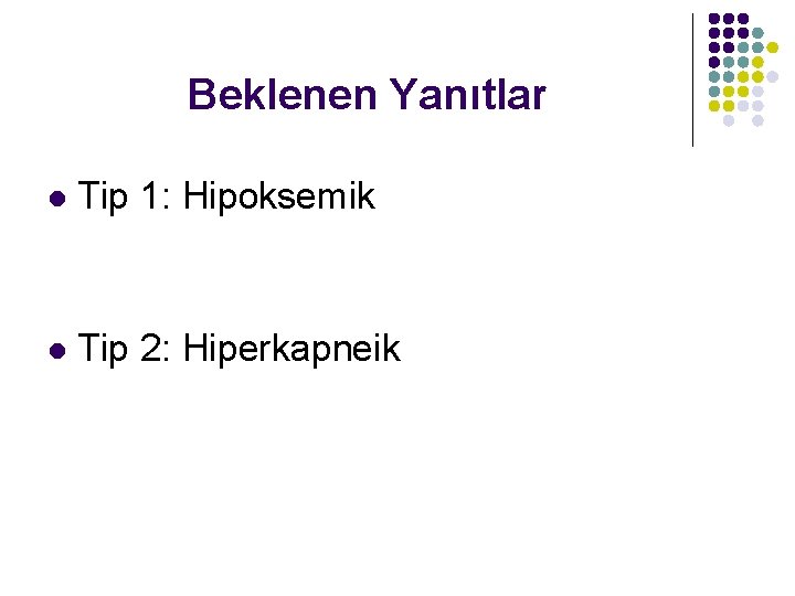 Beklenen Yanıtlar l Tip 1: Hipoksemik l Tip 2: Hiperkapneik 