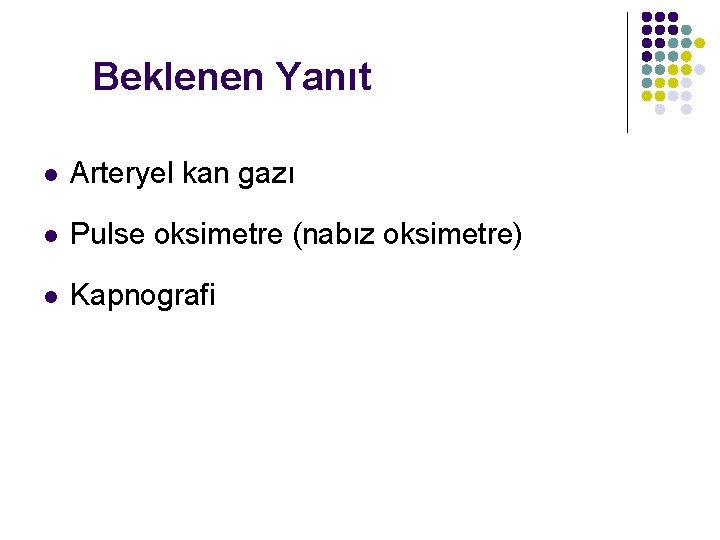 Beklenen Yanıt l Arteryel kan gazı l Pulse oksimetre (nabız oksimetre) l Kapnografi 