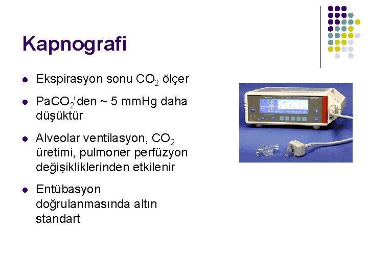 Kapnografi l Ekspirasyon sonu CO 2 ölçer l Pa. CO 2’den ~ 5 mm.