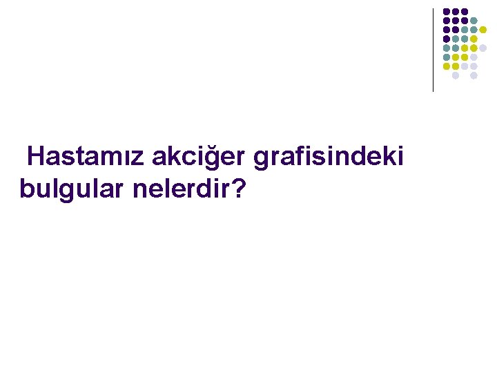 Hastamız akciğer grafisindeki bulgular nelerdir? 