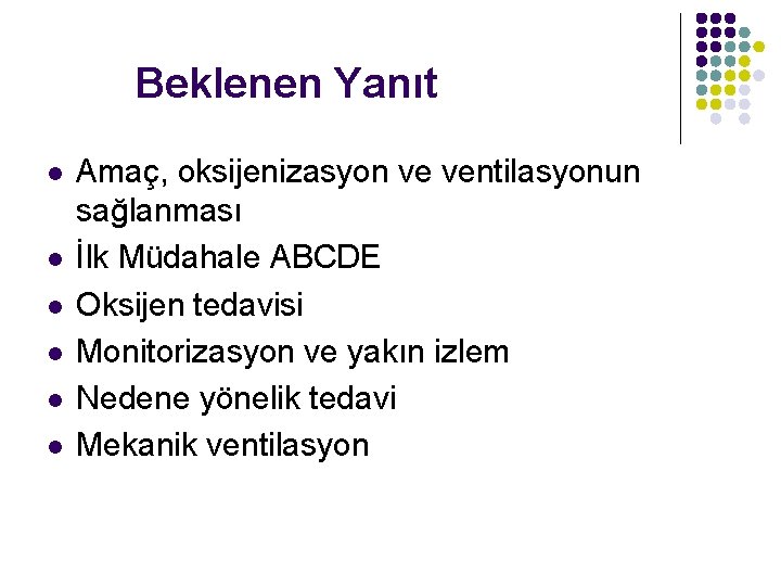 Beklenen Yanıt l l l Amaç, oksijenizasyon ve ventilasyonun sağlanması İlk Müdahale ABCDE Oksijen