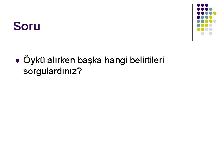 Soru l Öykü alırken başka hangi belirtileri sorgulardınız? 