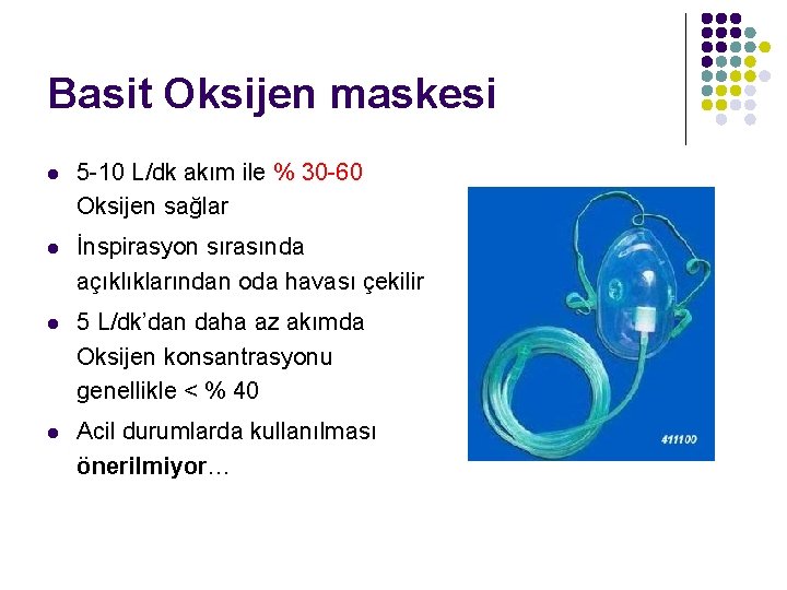 Basit Oksijen maskesi l 5 -10 L/dk akım ile % 30 -60 Oksijen sağlar