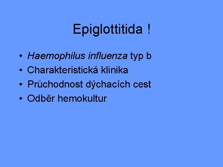 Epiglottitida ! • • Haemophilus influenza typ b Charakteristická klinika Průchodnost dýchacích cest Odběr