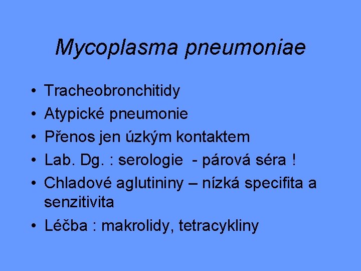 Mycoplasma pneumoniae • • • Tracheobronchitidy Atypické pneumonie Přenos jen úzkým kontaktem Lab. Dg.
