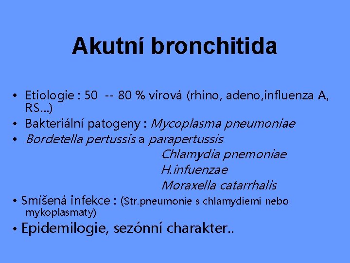 Akutní bronchitida • Etiologie : 50 -- 80 % virová (rhino, adeno, influenza A,