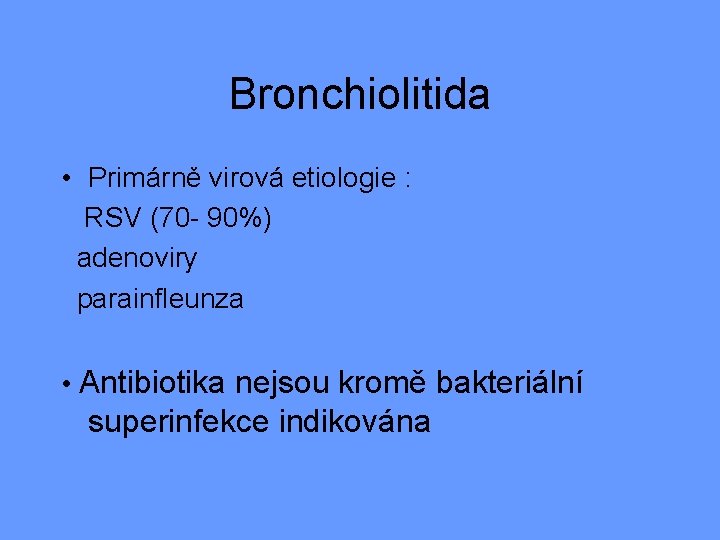 Bronchiolitida • Primárně virová etiologie : RSV (70 - 90%) adenoviry parainfleunza • Antibiotika