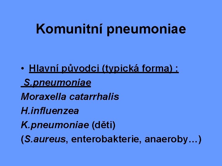 Komunitní pneumoniae • Hlavní původci (typická forma) : S. pneumoniae Moraxella catarrhalis H. influenzea