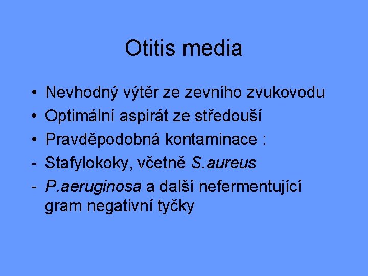 Otitis media • • • - Nevhodný výtěr ze zevního zvukovodu Optimální aspirát ze