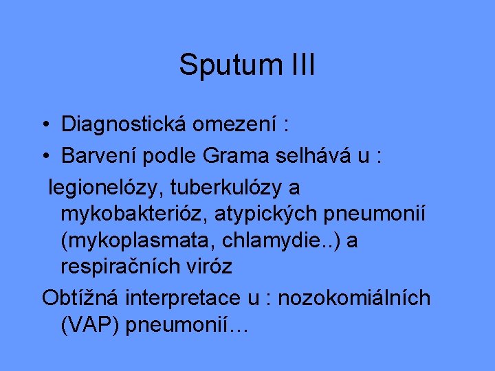 Sputum III • Diagnostická omezení : • Barvení podle Grama selhává u : legionelózy,