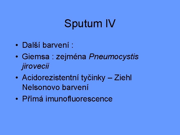 Sputum IV • Další barvení : • Giemsa : zejména Pneumocystis jirovecii • Acidorezistentní