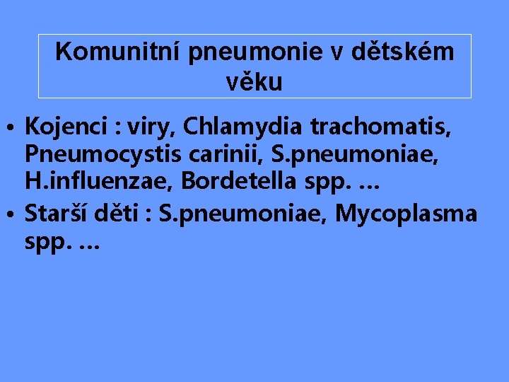 Komunitní pneumonie v dětském věku • Kojenci : viry, Chlamydia trachomatis, Pneumocystis carinii, S.