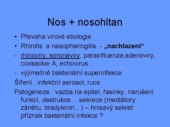 Nos + nosohltan • Převaha virové etiologie • Rhinitis a nasopharingitis - „nachlazení“ -