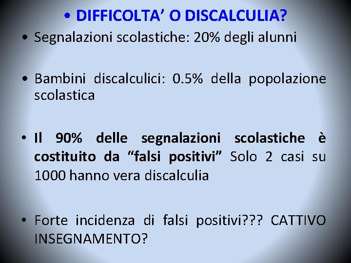  • DIFFICOLTA’ O DISCALCULIA? • Segnalazioni scolastiche: 20% degli alunni • Bambini discalculici: