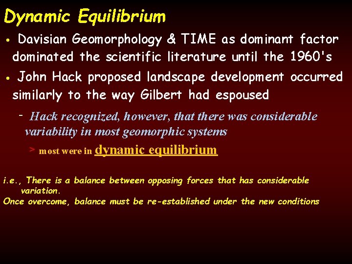 Dynamic Equilibrium • Davisian Geomorphology & TIME as dominant factor dominated the scientific literature