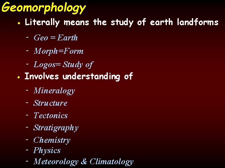 Geomorphology • Literally means the study of earth landforms - Geo = Earth -