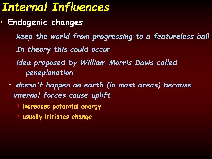 Internal Influences • Endogenic changes - keep the world from progressing to a featureless