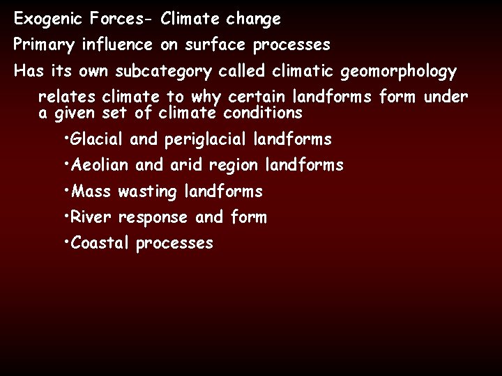 Exogenic Forces- Climate change Primary influence on surface processes Has its own subcategory called