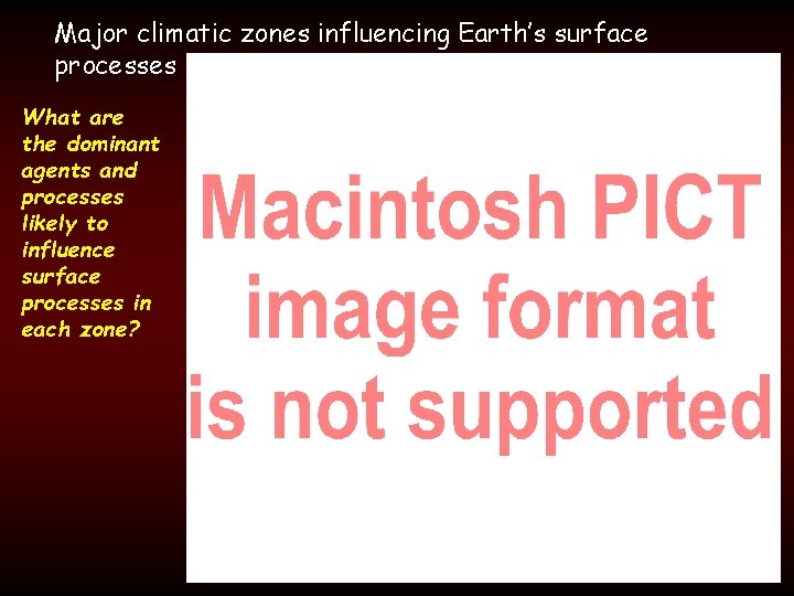 Major climatic zones influencing Earth’s surface processes What are the dominant agents and processes
