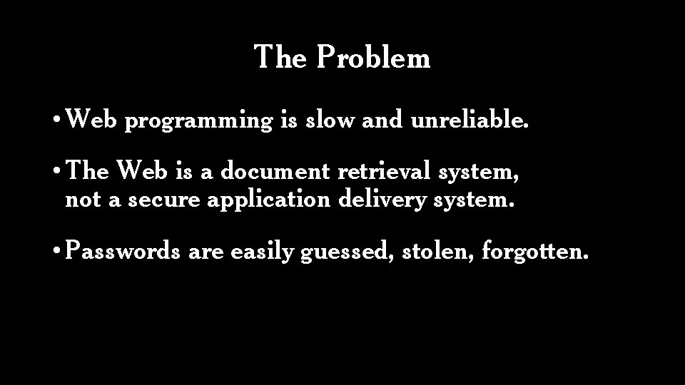 The Problem • Web programming is slow and unreliable. • The Web is a