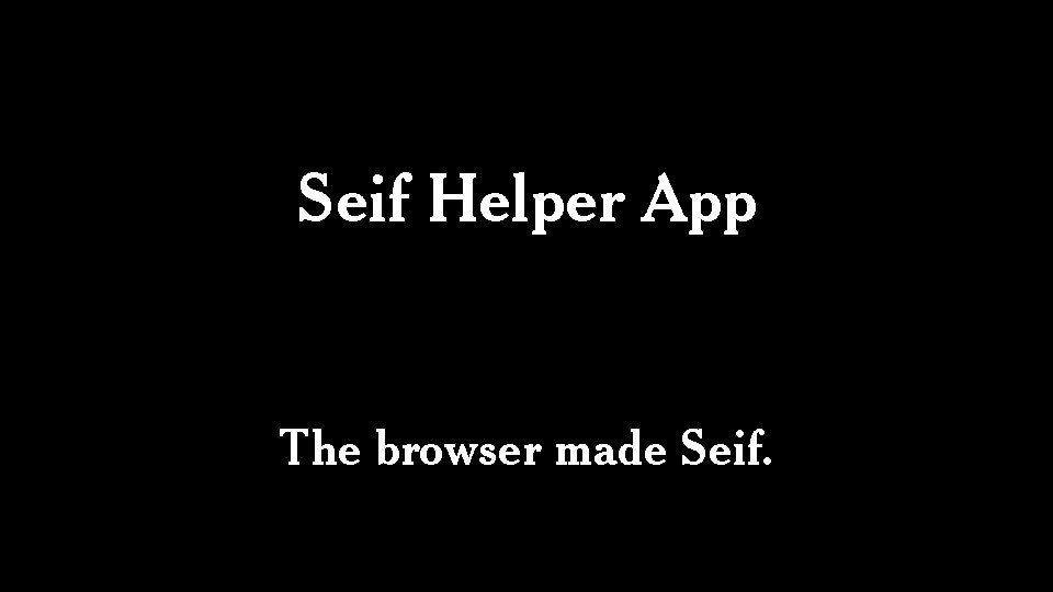 Seif Helper App The browser made Seif. 