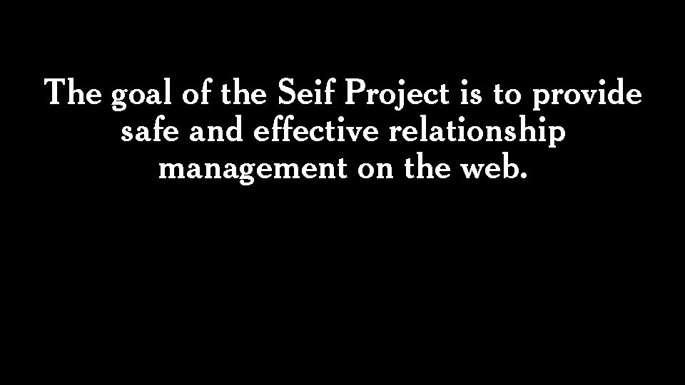 The goal of the Seif Project is to provide safe and effective relationship management