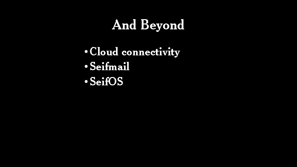 And Beyond • Cloud connectivity • Seifmail • Seif. OS 