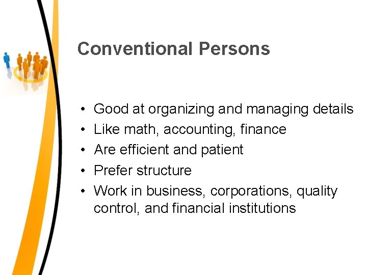 Conventional Persons • • • Good at organizing and managing details Like math, accounting,