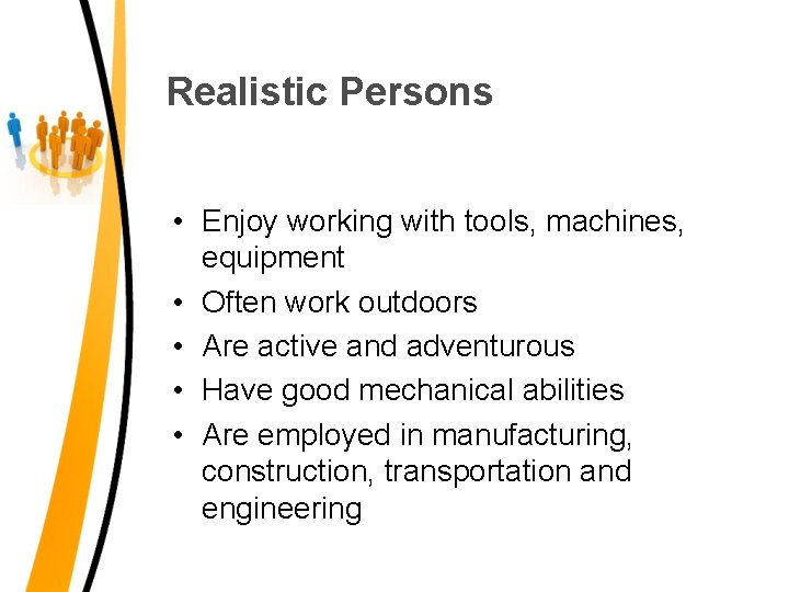 Realistic Persons • Enjoy working with tools, machines, equipment • Often work outdoors •