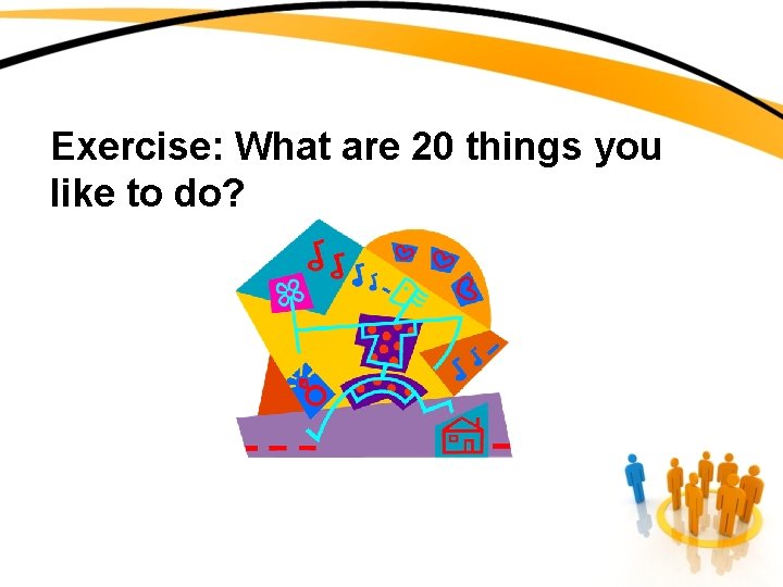 Exercise: What are 20 things you like to do? 