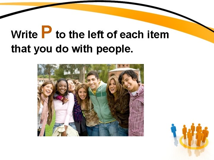 P Write to the left of each item that you do with people. 