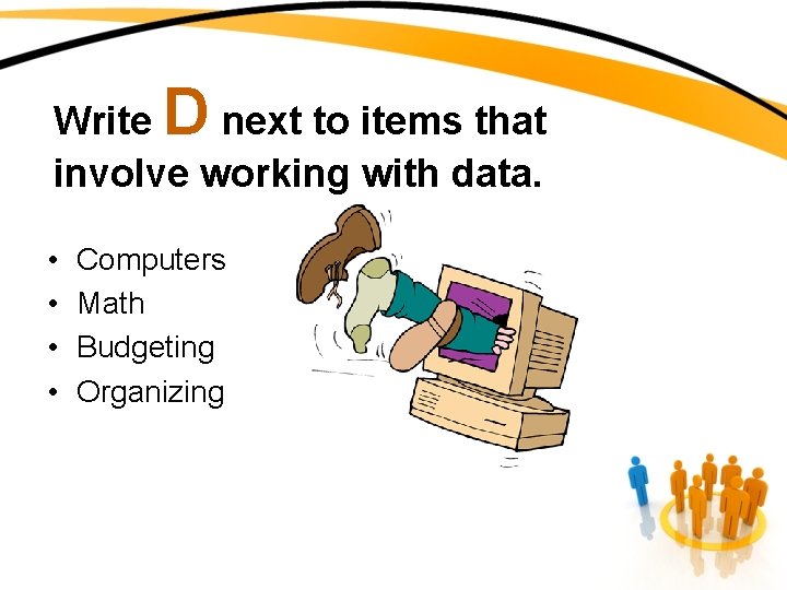 D Write next to items that involve working with data. • • Computers Math